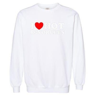 I Love Hot Divorcees Funny Single Dad Mom Dating Romance App Garment-Dyed Sweatshirt