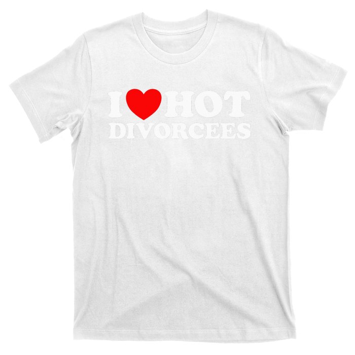 I Love Hot Divorcees Funny Single Dad Mom Dating Romance App T-Shirt