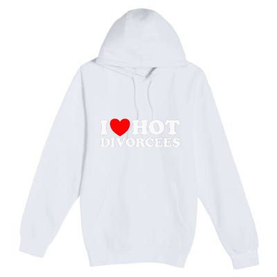 I Love Hot Divorcees Funny Single Dad Mom Dating Romance App Premium Pullover Hoodie