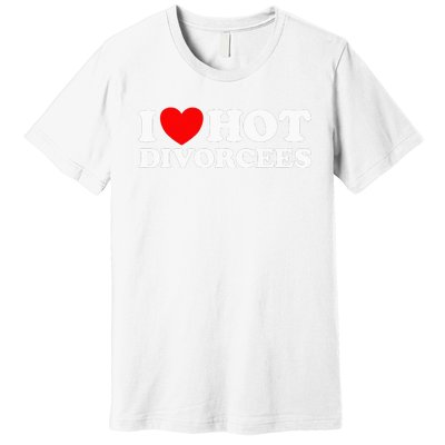 I Love Hot Divorcees Funny Single Dad Mom Dating Romance App Premium T-Shirt