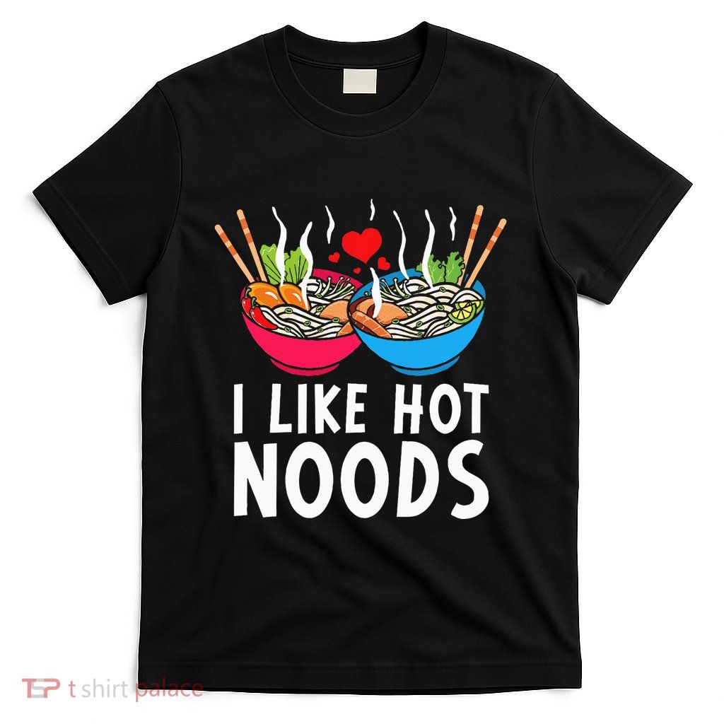 I Like Hot Noods Funny Ramen Noodles T-Shirt