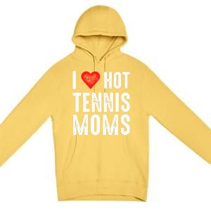 I Love Hot Tennis Moms Funny Gift Premium Pullover Hoodie