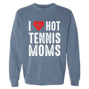 I Love Hot Tennis Moms Funny Gift Garment-Dyed Sweatshirt