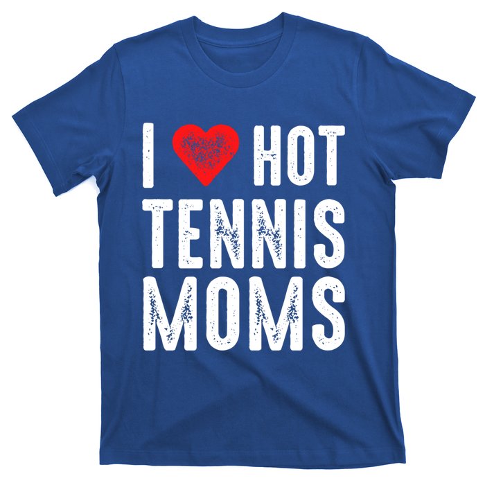 I Love Hot Tennis Moms Funny Gift T-Shirt