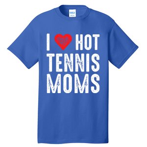 I Love Hot Tennis Moms Funny Gift Tall T-Shirt