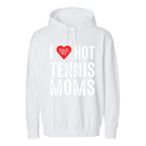 I Love Hot Tennis Moms Funny Gift Garment-Dyed Fleece Hoodie