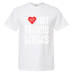 I Love Hot Tennis Moms Funny Gift Garment-Dyed Heavyweight T-Shirt