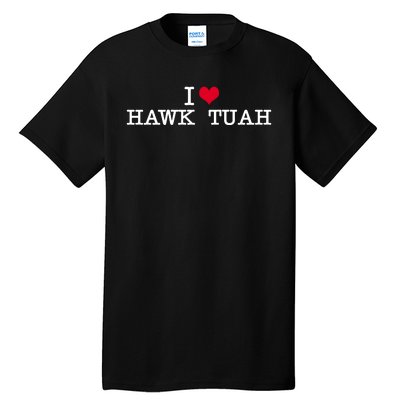 I Love Hawk Tuah Tall T-Shirt