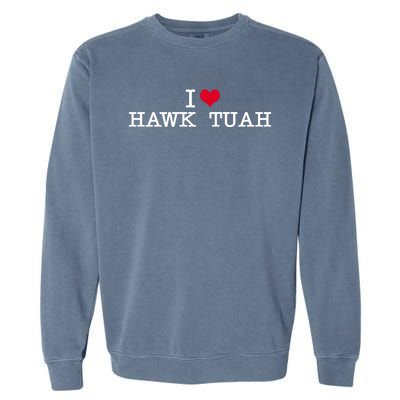 I Love Hawk Tuah Garment-Dyed Sweatshirt