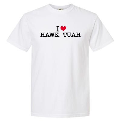 I Love Hawk Tuah Garment-Dyed Heavyweight T-Shirt