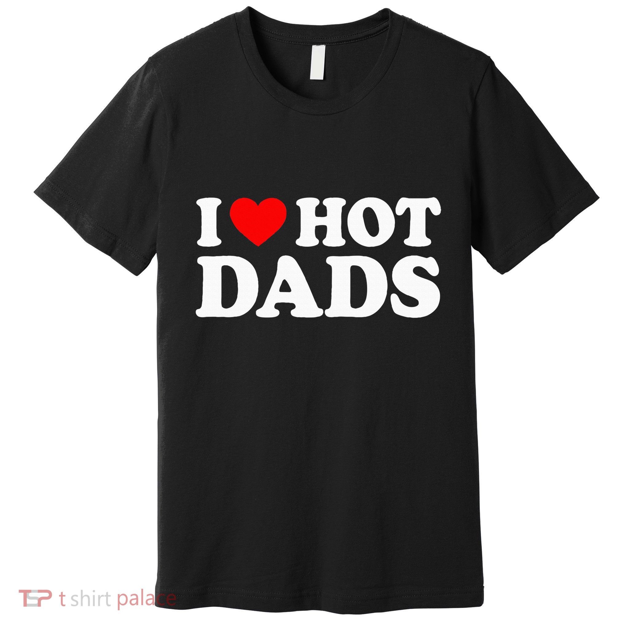 I Love Hot Dads I Heart Hot Dads Premium T-Shirt