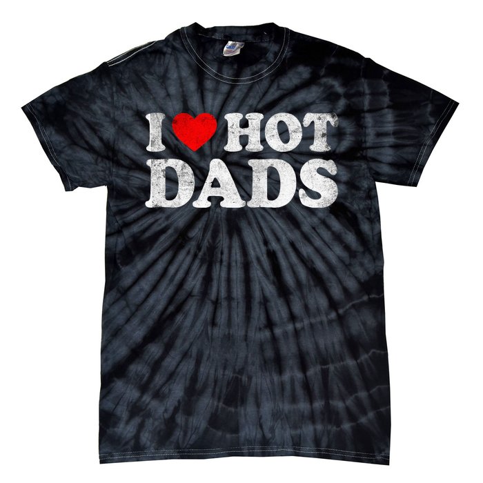 I Love Hot Dads I Heart Hot Dads Love Hot Dads Tie-Dye T-Shirt