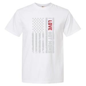 I Love Hot Moms American Usa Flag Gift Garment-Dyed Heavyweight T-Shirt