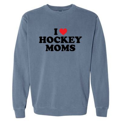 I Love Hockey Moms Funny Design Cool Gift Garment-Dyed Sweatshirt