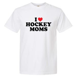 I Love Hockey Moms Funny Design Cool Gift Garment-Dyed Heavyweight T-Shirt