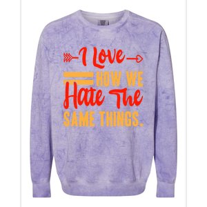 I Love How We Hate The Same Things Sarcasm Valentine's Funny Gift Colorblast Crewneck Sweatshirt