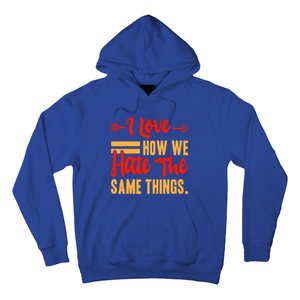 I Love How We Hate The Same Things Sarcasm Valentine's Funny Gift Hoodie