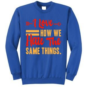 I Love How We Hate The Same Things Sarcasm Valentine's Funny Gift Sweatshirt