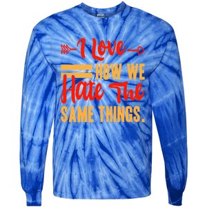 I Love How We Hate The Same Things Sarcasm Valentine's Funny Gift Tie-Dye Long Sleeve Shirt