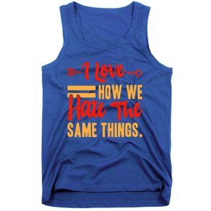 I Love How We Hate The Same Things Sarcasm Valentine's Funny Gift Tank Top