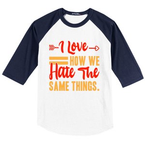 I Love How We Hate The Same Things Sarcasm Valentine's Funny Gift Baseball Sleeve Shirt