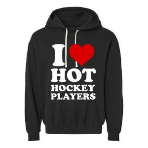 I Love Hot Hockey Players I Heart Hot Hockey Players Gift Garment-Dyed Fleece Hoodie