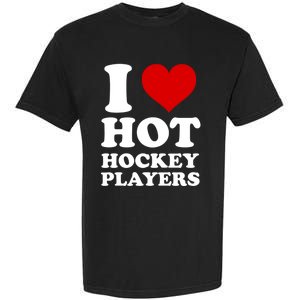 I Love Hot Hockey Players I Heart Hot Hockey Players Gift Garment-Dyed Heavyweight T-Shirt