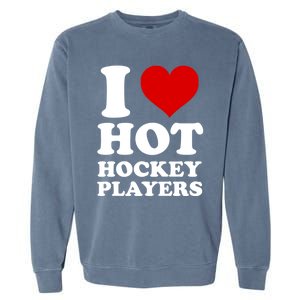 I Love Hot Hockey Players I Heart Hot Hockey Players Gift Garment-Dyed Sweatshirt