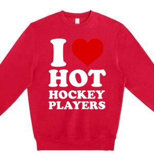 I Love Hot Hockey Players I Heart Hot Hockey Players Gift Premium Crewneck Sweatshirt