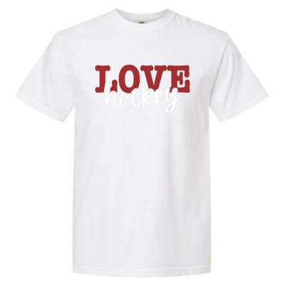 I Love Hockey Gift Garment-Dyed Heavyweight T-Shirt