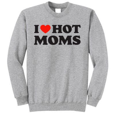 I Love Hot Moms Funny Red Heart Love Moms Tall Sweatshirt