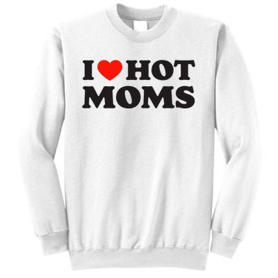 I Love Hot Moms Funny Red Heart Love Moms Sweatshirt