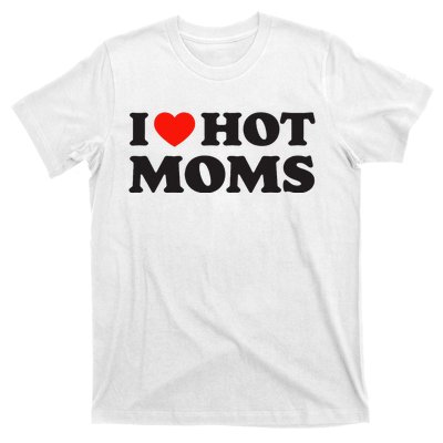 I Love Hot Moms Funny Red Heart Love Moms T-Shirt