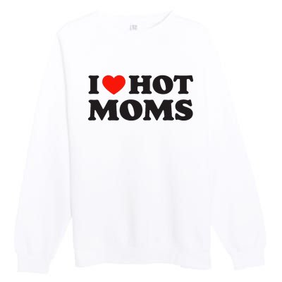 I Love Hot Moms Funny Red Heart Love Moms Premium Crewneck Sweatshirt