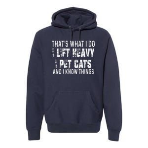 I Lift Heavy Pet Cats And Know Things Funny Gym Premium Hoodie