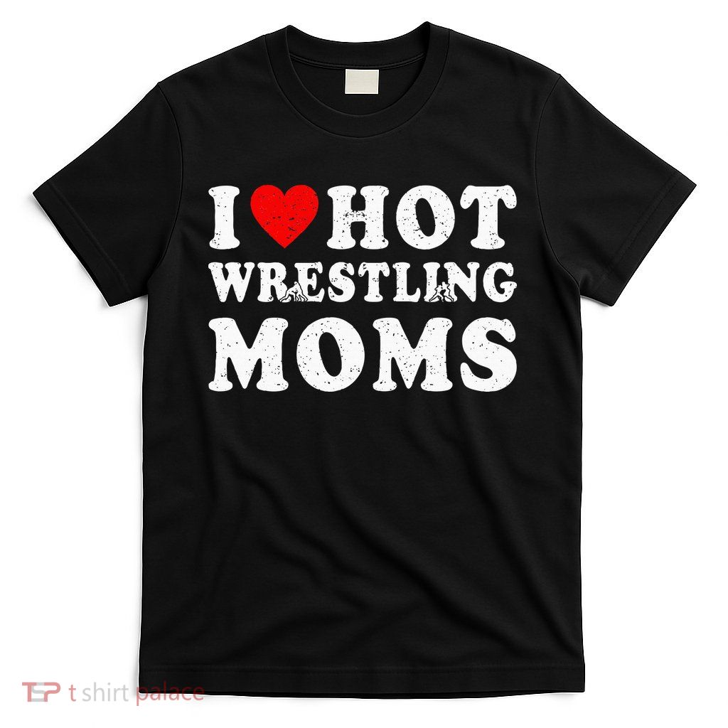 I Love Hot Wrestling Moms Cute Red Heart Love Moms Wrestler T-Shirt