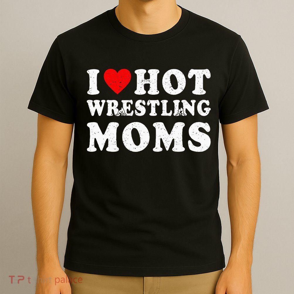 I Love Hot Wrestling Moms Cute Red Heart Love Moms Wrestler T-Shirt