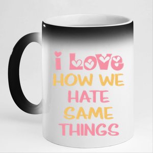 I Love How We Hate The Same Things Sarcasm Valentine's Gift 11oz Black Color Changing Mug