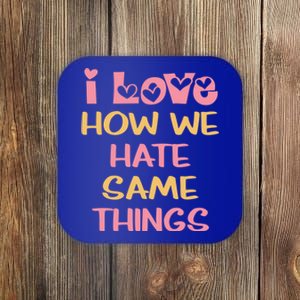 I Love How We Hate The Same Things Sarcasm Valentine's Gift Coaster