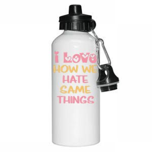 I Love How We Hate The Same Things Sarcasm Valentine's Gift Aluminum Water Bottle