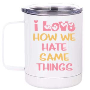 I Love How We Hate The Same Things Sarcasm Valentine's Gift 12 oz Stainless Steel Tumbler Cup