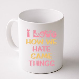 I Love How We Hate The Same Things Sarcasm Valentine's Gift Coffee Mug