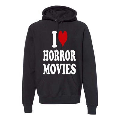 I Love Horror Movies Premium Hoodie