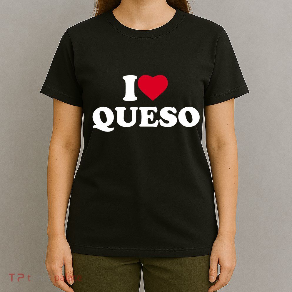 I Love Heart Queso Lover Mexican Food T-Shirt