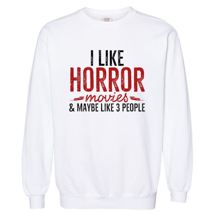 I Like Horror Movies And Maybe Like 3 People Funny Movie Garment-Dyed Sweatshirt