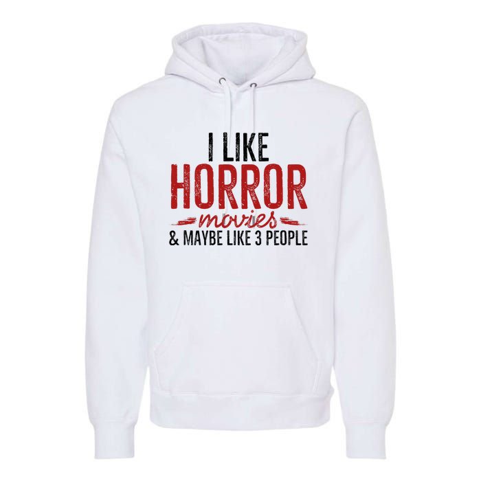 I Like Horror Movies And Maybe Like 3 People Funny Movie Premium Hoodie