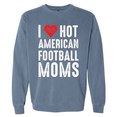 I Love Hot American Football Moms Cool Gift Garment-Dyed Sweatshirt