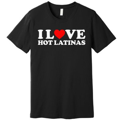 I Love Hot Latinas Premium T-Shirt