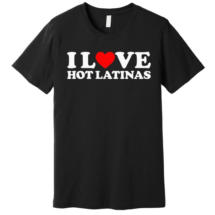 I Love Hot Latinas Premium T-Shirt