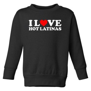 I Love Hot Latinas Toddler Sweatshirt